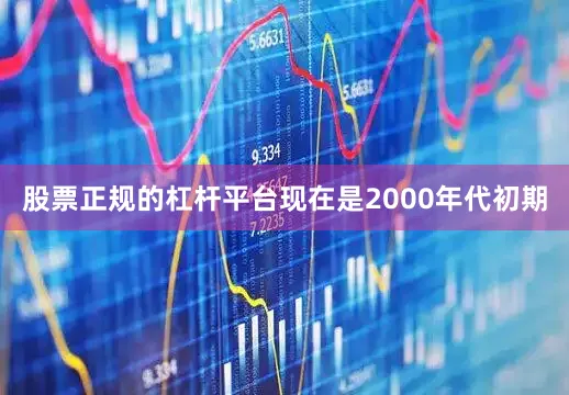 股票正规的杠杆平台现在是2000年代初期