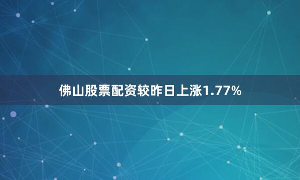 佛山股票配资较昨日上涨1.77%